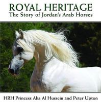 Royal Heritage: The Story of Jordan's Arab Horses 0956417043 Book Cover