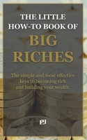 THE LITTLE HOW-TO BOOK OF BIG RICHES: The simple and most effective keys to becoming rich and building your wealth. 1739678869 Book Cover