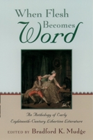 When Flesh Becomes Word: An Anthology of Early Eighteenth-Century Libertine Literature 0195161882 Book Cover