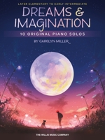 Dreams and Imagination: 10 Original Later Elementary to Early Intermediate Piano Solos by Carolyn Miller: 10 Original Piano Solos 1705137075 Book Cover