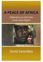 A Peace of Africa: Reflections on Life in the Great Lakes Region 0979100313 Book Cover