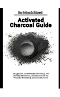 Activated Charcoal Guide: An Effective Treatment for Poisoning, The Ultimate Skin Detox, and Discover all the Powerful Benefits of Activated Charcoal B0CMPWVS71 Book Cover