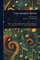The Morris Book With A Description Of Dances As Performed By The Morris-Men Of England 1446521680 Book Cover