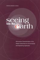 Seeing Into the Earth: Noninvasive Characterization of the Shallow Subsurface for Environmental and Engineering Applications 0309063590 Book Cover