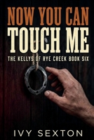 Now You Can Touch Me (The Kelly Brothers of Rye Creek) B0HHQPVB67 Book Cover