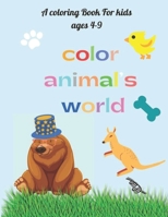 Color animal's world: A coloring book for creative & talented kids, both boys & girls to meet their favorite animals, color them and practic B08D52HV62 Book Cover