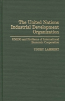 The United Nations Industrial Development Organization: UNIDO and Problems of International Economic Cooperation 0275944964 Book Cover