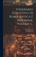 Itinerario Istruttivo Di Roma Antica E Moderna, Volume 1... 1022280430 Book Cover