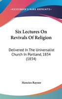 Six Lectures On Revivals Of Religion: Delivered In The Universalist Church In Portland, 1834 1166949915 Book Cover