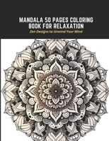 Mandala 50 Pages Coloring Book for Relaxation: Zen Designs to Unwind Your Mind B0C2SD21LB Book Cover