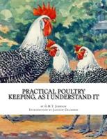 Practical Poultry Keeping, as I Understand It 1543026389 Book Cover