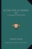 A Cast For A Crown V3: A Dramatic Story 1165274000 Book Cover