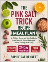 The Pink Salt Trick Recipe Meal Plan: A 21-Day Done-for-You Guide to Lose Weight, Boost Energy & Curb Cravings Naturally B0F9DV2L74 Book Cover