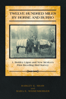 Twelve Hundred Miles by Horse and Burro: J. Stokley Ligon and New Mexico’s First Breeding Bird Survey 0816528616 Book Cover
