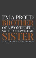 I'm A Proud Brother Of A Wonderful Sweet Awesome Sister: I'm A Proud Brother Of A Wonderful Sweet Awesome Sister Yes She Gave Me This Notebook - Funny Family Doodle Diary Book As Gift Idea For Brother 107787622X Book Cover