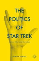 The Politics of Star Trek: Justice, War, and the Future 1137549408 Book Cover