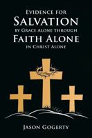 EVIDENCE FOR SALVATION: BY GRACE ALONE THROUGH FAITH ALONE IN CHRIST ALONE 1966924828 Book Cover