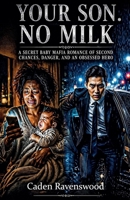 Your Son, No Milk: A Secret Baby Mafia Romance of Second Chances, Danger, and an Obsessed Hero B0GYG6FS26 Book Cover