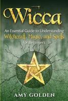 Wicca: An Essential Guide to Understanding Witchcraft, Magic, and Spells for Beginners 1099127378 Book Cover