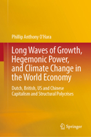 Long Waves of Growth, Hegemonic Power, and Climate Change in the World Economy: Dutch, British, US and Chinese Capitalism and Structural Polycrises 9819641314 Book Cover