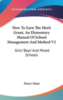 How To Earn The Merit Grant, An Elementary Manual Of School Management And Method V2: Girls' Boys' And Mixed Schools 0548283931 Book Cover