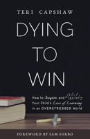 Dying to Win: How to Inspire and Ignite Your Child's Love of Learning in an Overstressed World 1640851526 Book Cover