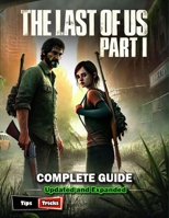 The Last of Us Part I Complete Guide and Walkthrough : Essential Tips and All You Need to Know (Full Updated 2025) B0F1SX5Z6X Book Cover