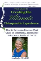 Your Guide to Creating the Ultimate Chiropractic Experience: How to Develop a Practice That Gives an Intentional Experience to Patients, Staff and the DC B08DPT711N Book Cover