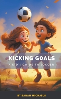 Kicking Goals: A Kid's Guide to Soccer B0CCQ4C1PC Book Cover