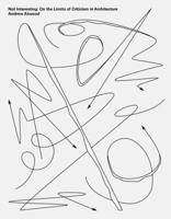 Not Interesting: On the Limits of Criticism in Architecture 1940743532 Book Cover