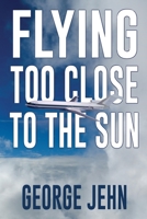 Flying Too Close to the Sun 0615735126 Book Cover