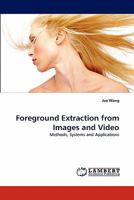 Foreground Extraction from Images and Video: Methods, Systems and Applications 3844390138 Book Cover