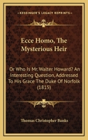 Ecce Homo, The Mysterious Heir: Or Who Is Mr. Walter Howard? An Interesting Question, Addressed To His Grace The Duke Of Norfolk 1436828449 Book Cover