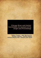Chicago River-And-Harbor Convention; An Account of Its Origin and Proceedings 1014638291 Book Cover