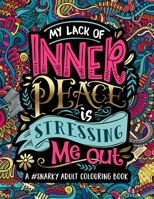 A Snarky Adult Colouring Book: My Lack of Inner Peace is Stressing Me Out 1640010726 Book Cover