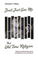 Don't Give Me That Old Time Religion : The Intersection of Religion and Mental Wellbeing among African American Women 0829800654 Book Cover