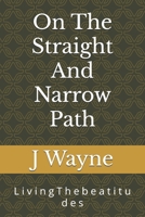 On The Straight And Narrow Path: L i v i n g T h e b e a t i t u d e s B0DXL1G6J3 Book Cover