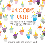 Unicorns Unite: How nonprofits and foundations can build EPIC Partnerships 1912157047 Book Cover