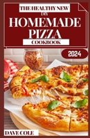 The Healthy New DIY Homemade Pizza Cookbook: Dough, Sause, Delight: Mastering Homemade Pizza Goodness B0CQPRSYLK Book Cover