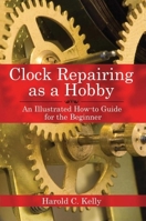 Clock Repairing as a Hobby: An Illustrated How-To Guide for the Beginner 0832911186 Book Cover