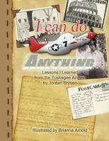 I Can Do Anything: Lessons I Learned from the Tuskegee Airmen 1477102167 Book Cover