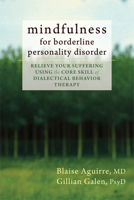 Mindfulness for Borderline Personality Disorder: Relieve Your Suffering Using the Core Skill of Dialectical Behavior Therapy 1608825655 Book Cover