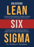 Unlocking Lean Six Sigma: A Competency-Based Approach to Applying Continuous Process Improvement Principles and Best Practices B08T7X61CN Book Cover