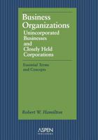 Business Organizations: Unincorporated Businesses & Closely Held Corporations: Essential Terms & Concepts (Essentials for Law Students) 1567064884 Book Cover