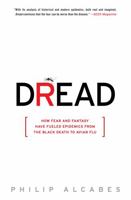 Dread: How Fear and Fantasy have Fueled Epidemics from the Black Death to the Avian Flu 1586488090 Book Cover