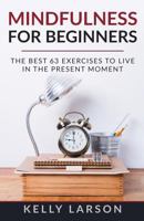 Mindfulness for beginners: the best 63 exercises to live in the present moment (Life update with Kelly Larson) 1720044473 Book Cover