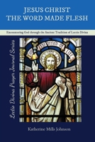 Jesus Christ, The Word Made Flesh: Encountering God through the Ancient Tradition of Lectio Divina (Lectio Divina Catholic Prayer Journal Series Volume 4) 1479183989 Book Cover