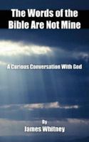 The Words of the Bible Are Not Mine: A Curious Conversation with God 1425917062 Book Cover