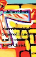 Sacred and Yet Scarred Hands and Feet of Jesus Christ. 1388198835 Book Cover