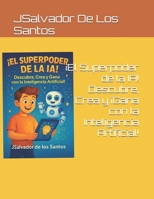 ¡El Superpoder de la IA! Descubre, Crea y ¡Gana con la Inteligencia Artificial! (libros jsdls) (Spanish Edition) B0F7GHKBTW Book Cover